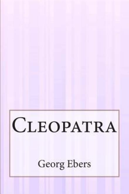 Cleopatra - Georg Ebers - Książki - Createspace - 9781505421576 - 18 stycznia 2015