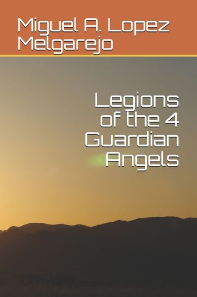 Cover for Miguel a Lopez Melgarejo · Legions of the 4 Guardian Angels (Paperback Book) (2015)