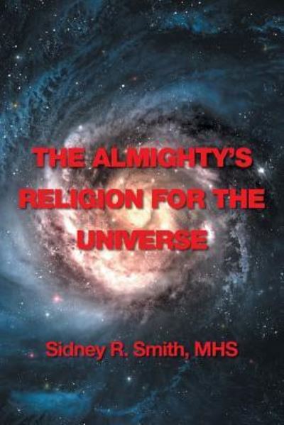 Cover for Sidney R Smith MHS · The Almighty's Religion for the Universe (Paperback Book) (2016)