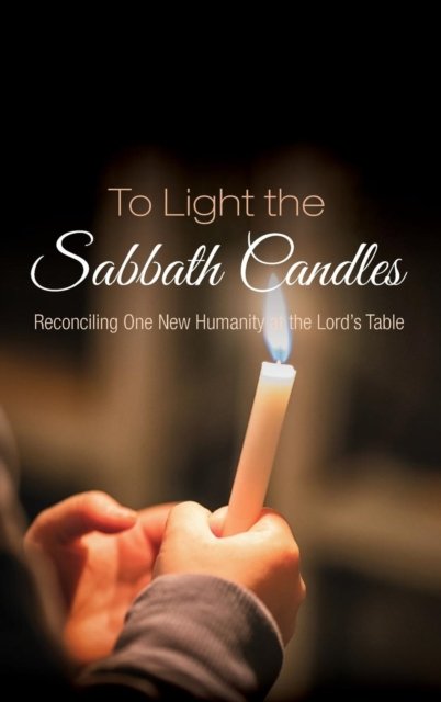 Cover for Christine Graef · To Light the Sabbath Candles: Reconciling One New Humanity at the Lord's Table (Gebundenes Buch) (2018)