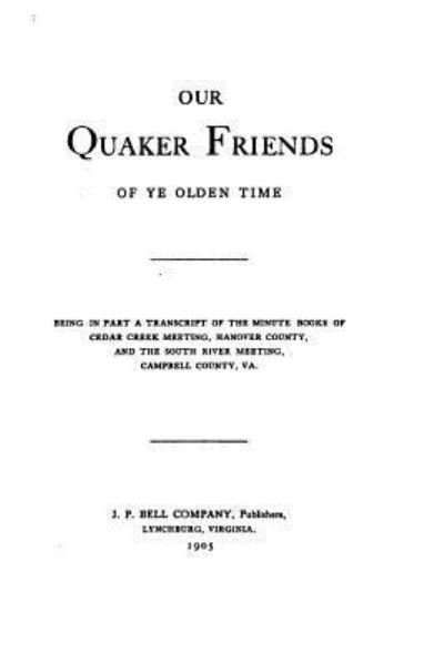Cover for J P Bell · Our Quaker Friends of Ye Olden Time, Being in Part a Transcript of the Minute Books of Cedar (Paperback Bog) (2016)