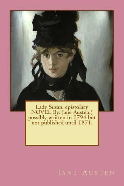 Lady Susan. epistolary NOVEL By - Jane Austen - Bücher - Createspace Independent Publishing Platf - 9781535121576 - 6. Juli 2016