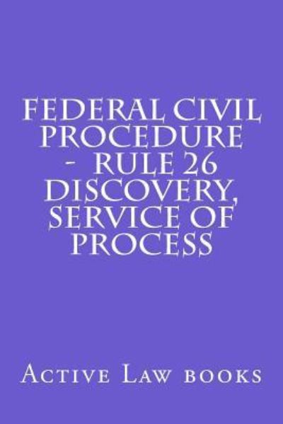 Cover for Active Law Books · Federal Civil Procedure - Rule 26 Discovery, Service of Process (Paperback Book) (2016)