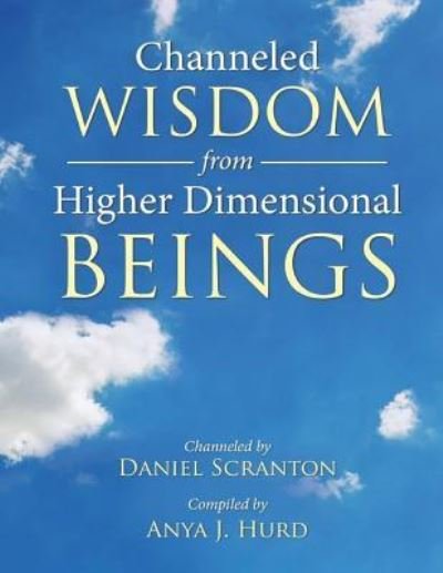 Cover for Anya J Hurd · Channeled Wisdom from Higher Dimensional Beings (Taschenbuch) (2016)