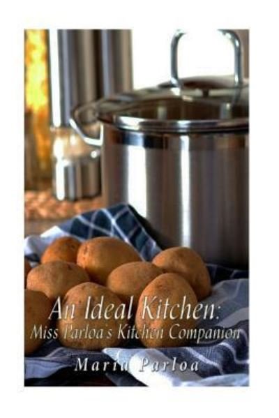 An Ideal Kitchen - Maria Parloa - Livres - Createspace Independent Publishing Platf - 9781542655576 - 21 janvier 2017