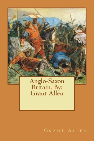 Cover for Grant Allen · Anglo-Saxon Britain. By (Taschenbuch) (2017)