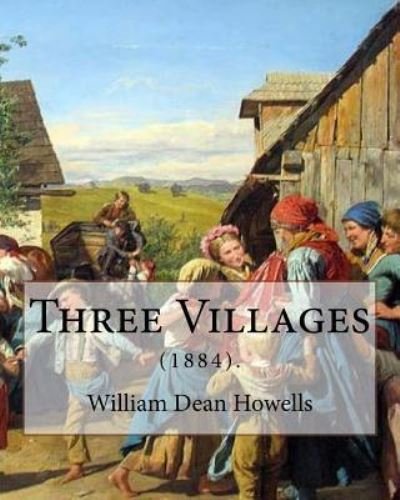 Cover for William Dean Howells · Three Villages (1884). by (Taschenbuch) (2017)