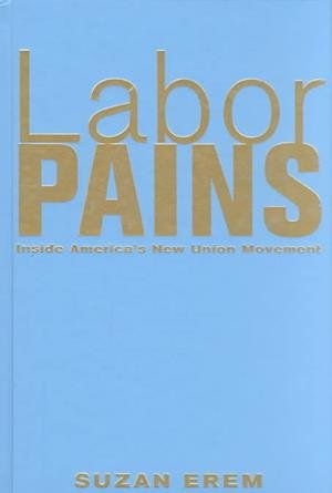 Cover for Suzan Erem · Labor Pains: Inside America's New Union Movement (Hardcover Book) (2001)
