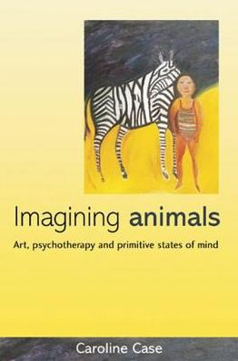 Cover for Case, Caroline (Private Practice, UK) · Imagining Animals: Art, Psychotherapy and Primitive States of Mind (Hardcover Book) (2005)