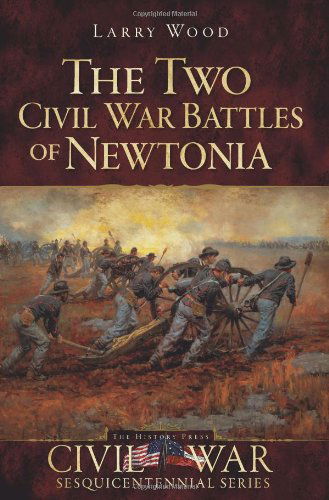 The Two Civil War Battles of Newtonia (Civil War Sesquicentennial) - Larry Wood - Książki - The History Press - 9781596298576 - 4 czerwca 2010