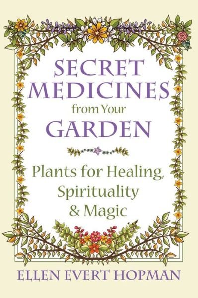 Secret Medicines from Your Garden: Plants for Healing, Spirituality, and Magic - Ellen Evert Hopman - Bøker - Inner Traditions Bear and Company - 9781620555576 - 24. mars 2016