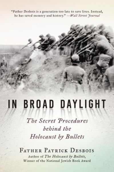 Cover for Father Patrick Desbois · In Broad Daylight: The Secret Procedures behind the Holocaust by Bullets (Hardcover Book) (2018)