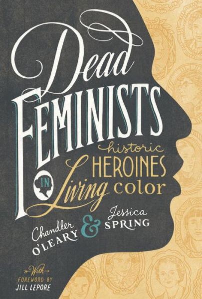 Cover for Chandler O'Leary · Dead Feminists: Historic Heroines in Living Color (Hardcover Book) (2016)