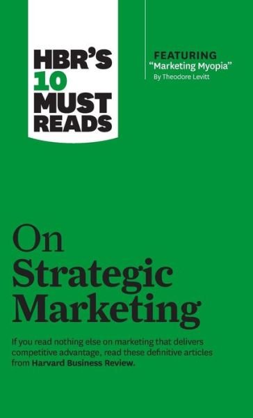 HBR's 10 Must Reads on Strategic Marketing (with featured article "Marketing Myopia," by Theodore Levitt) - HBR's 10 Must Reads - Harvard Business Review - Bøker - Harvard Business Review Press - 9781633694576 - 2. april 2013