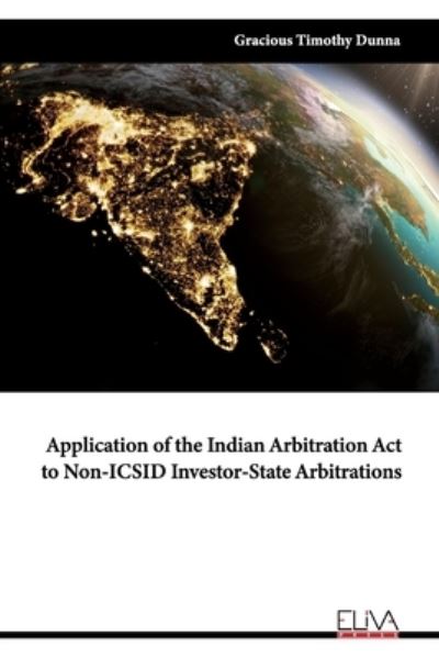 Cover for Gracious Timothy Dunna · Application of the Indian Arbitration Act to Non-ICSID Investor-State Arbitrations (Paperback Book) (2021)