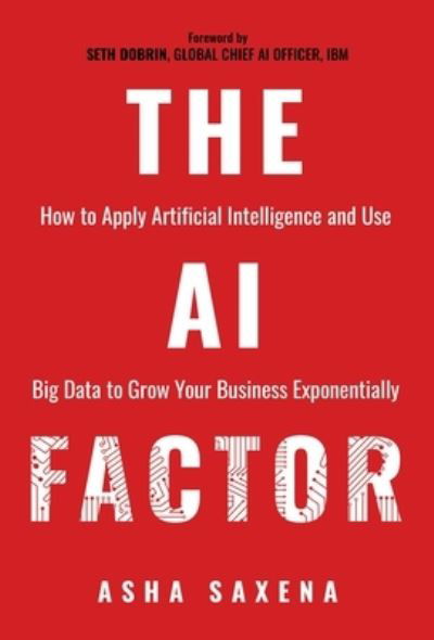 Cover for Asha Saxena · The AI Factor: How to Apply Artificial Intelligence and Use Big Data to Grow Your Business Exponentially (Paperback Book) (2023)