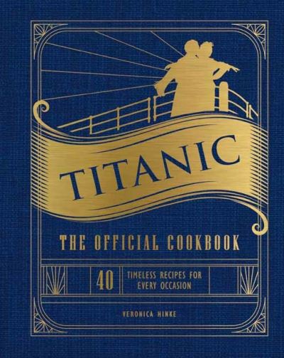 Cover for Veronica Hinke · Titanic: The Official Cookbook: 40 Timeless Recipes for Every Occasion (Titanic Film Cookbook, Titanic Film Entertaining) (Hardcover Book) (2023)