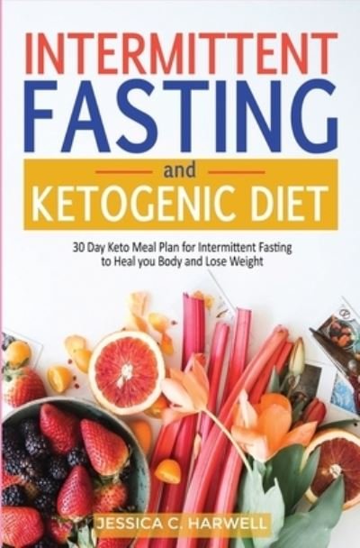 Cover for Jessica C Harwell · Ketogenic diet &amp; Intermittent fasting: 30 Day keto meal plan for intermittent fasting to heal your body &amp; lose weight (Paperback Book) (2019)