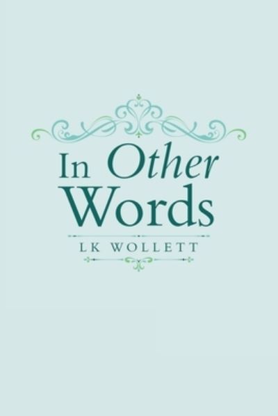 In Other Words - Lk Wollett - Books - Author Solutions, LLC - 9781664272576 - August 1, 2022