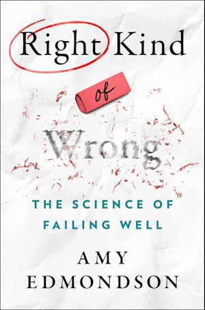 Right Kind of Wrong: The Science of Failing Well - Amy C. Edmondson - Books - Simon Element / Simon Acumen - 9781668034576 - September 5, 2023