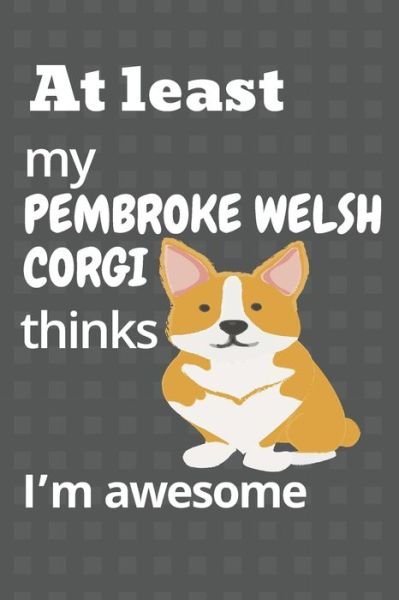 Cover for Wowpooch Blog · At least my Pembroke Welsh Corgi thinks I'm awesome (Paperback Book) (2019)