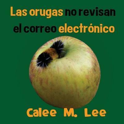 Cover for Calee M Lee · Las Orugas No Revisan El Correo Electronico (Taschenbuch) (2016)