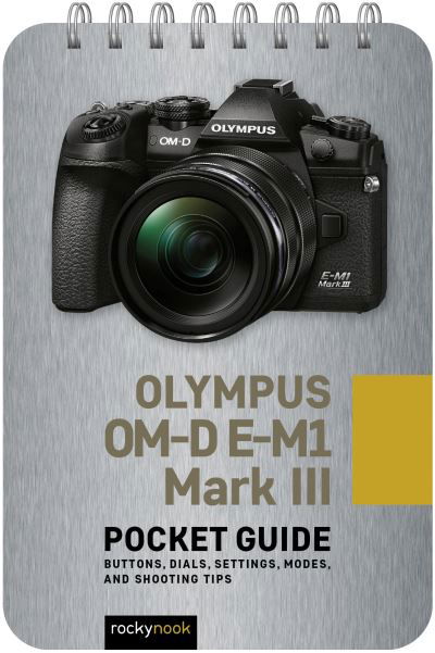 Cover for Rocky Nook · Olympus OM-D E-M1 Mark III: Pocket Guide: Buttons, Dials, Settings, Modes, and Shooting Tips (Spiralbog) (2021)