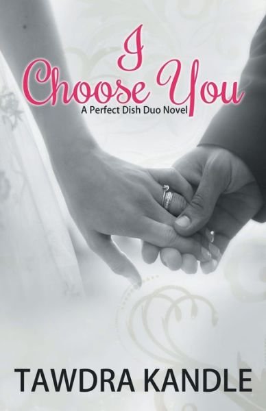 Cover for Tawdra Kandle · I Choose You: A Perfect Dish Romance, Book 3 - A Perfect Dish Romance (Pocketbok) (2016)