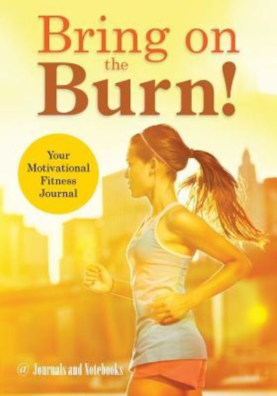 Cover for @ Journals and Notebooks · Bring on the Burn! Your Motivational Fitness Journal (Taschenbuch) (2016)