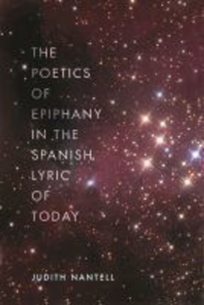 The Poetics of Epiphany in the Spanish Lyric of Today - Judith Nantell - Livros - Bucknell University Press,U.S. - 9781684481576 - 15 de novembro de 2019