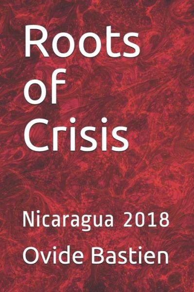 Cover for Ovide Bastien · Roots of Crisis Nicaragua 2018 (Taschenbuch) (2018)
