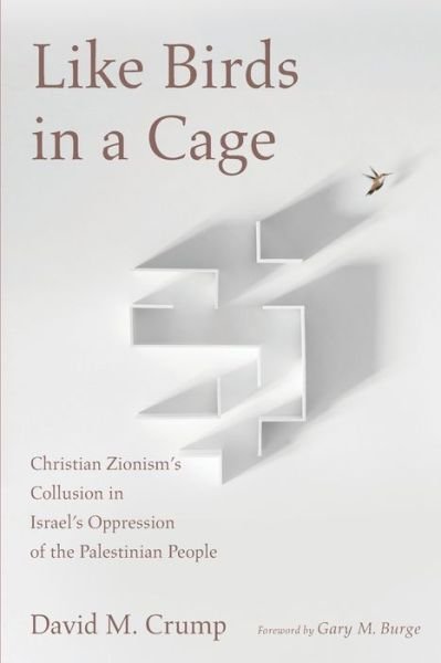 Like Birds in a Cage: Christian Zionism's Collusion in Israel's Oppression of the Palestinian People - David M Crump - Boeken - Cascade Books - 9781725269576 - 28 oktober 2021