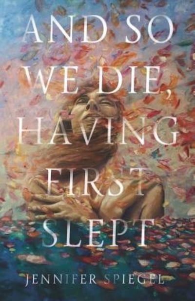 Cover for Jennifer Spiegel · And So We Die, Having First Slept (Paperback Book) (2018)