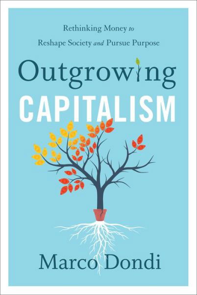 Cover for Marco Dondi · Outgrowing Capitalism: Rethinking Money to Reshape Society and Pursue Purpose (Inbunden Bok) (2021)