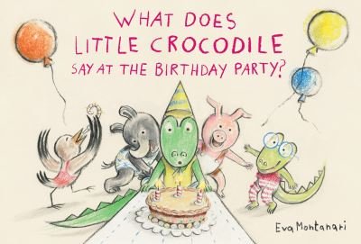 Cover for Eva Montanari · What Does Little Crocodile Say At The Birthday Party? (Inbunden Bok) (2024)