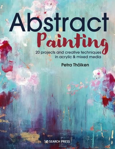 Abstract Painting: 20 Projects & Creative Techniques in Acrylic & Mixed Media - Petra Thoelken - Bøker - Search Press Ltd - 9781782219576 - 28. juni 2021