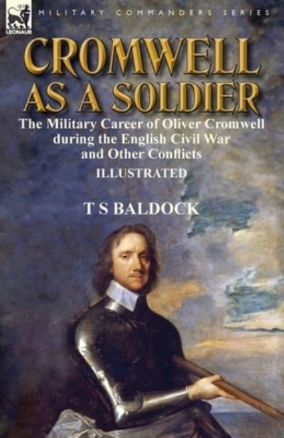Cover for T S Baldock · Cromwell as a Soldier: the Military Career of Oliver Cromwell during the English Civil War and Other Conflicts (Paperback Bog) (2017)