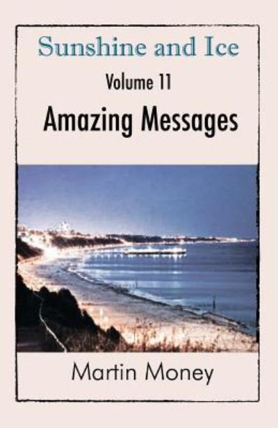 Cover for Martin Money · Sunshine and Ice Volume 11: Amazing Messages (Paperback Book) (2016)