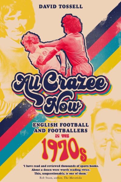 Cover for David Tossell · All Crazee Now: English Football and Footballers in the 1970s (Gebundenes Buch) (2021)