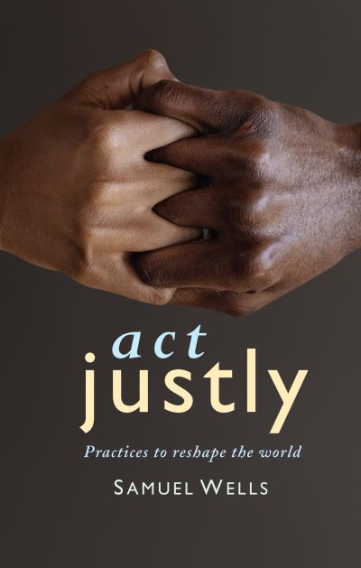 Cover for Samuel Wells · Act Justly: Practices to Reshape the World (Paperback Book) (2022)