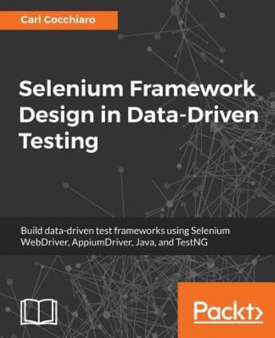 Cover for Carl Cocchiaro · Selenium Framework Design in Data-Driven Testing: Build data-driven test frameworks using Selenium WebDriver, AppiumDriver, Java, and TestNG (Paperback Book) (2018)