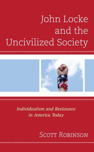 Cover for Scott Robinson · John Locke and the Uncivilized Society: Individualism and Resistance in America Today - Political Theory for Today (Hardcover Book) (2021)