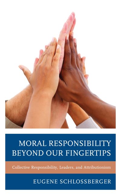 Cover for Eugene Schlossberger · Moral Responsibility beyond Our Fingertips: Collective Responsibility, Leaders, and Attributionism (Hardcover Book) (2022)