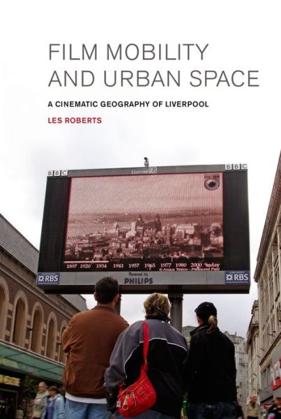 Cover for Les Roberts · Film, Mobility and Urban Space: A Cinematic Geography of Liverpool (Hardcover Book) (2012)