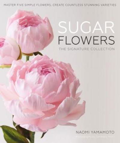 Sugar Flowers: The Signature Collection: Master five simple flowers, create countless stunning varieties - Naomi Yamamoto - Książki - Squires Kitchen Publishing - 9781905113576 - 2 listopada 2018