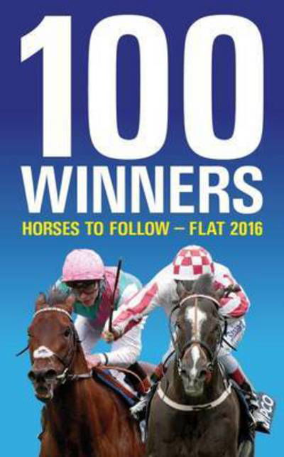 100 Winners: Horses to Follow Flat 2016 -  - Books - Raceform Ltd - 9781910498576 - March 6, 2016