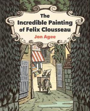 Cover for Jon Agee · The Incredible Painting of Felix Clousseau (Hardcover Book) [New edition] (2021)