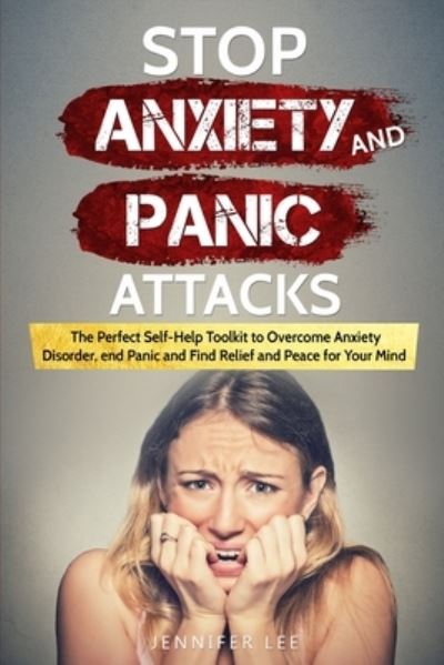 Cover for Jennifer Lee · Stop Anxiety and Panic Attacks: The Perfect Self-Help Toolkit to Overcome Anxiety Disorder, end Panic and Find Relief and Peace for your Mind - Emotional Intelligence (Paperback Book) (2021)