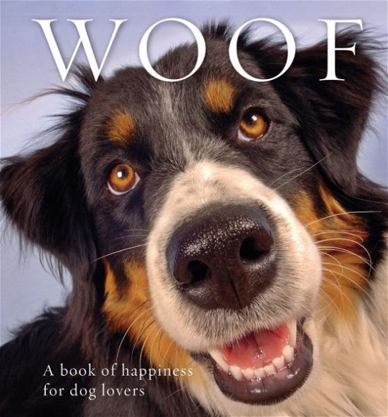Woof: A book of happiness for dog lovers - Animal Happiness - Anouska Jones - Kirjat - Exisle Publishing - 9781925335576 - tiistai 1. elokuuta 2017