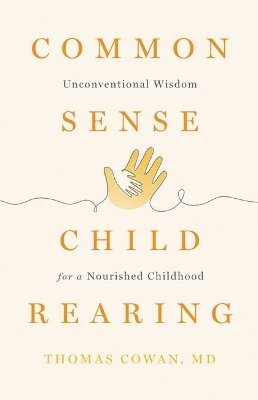 Commonsense Childrearing: Unconventional Wisdom for a Nourished Childhood - Thomas Cowan - Books - SteinerBooks, Inc - 9781938685576 - March 10, 2025